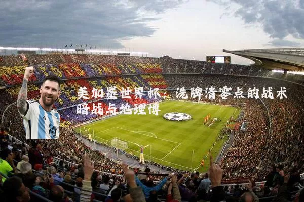 美加墨世界杯:洗牌清零点的战术暗战与地理博弈