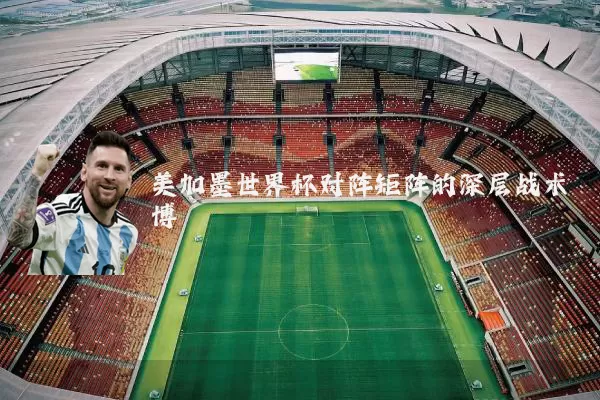 美加墨世界杯对阵矩阵的深层战术博弈