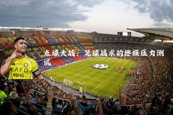 点球大战:足球战术的终极压力测试